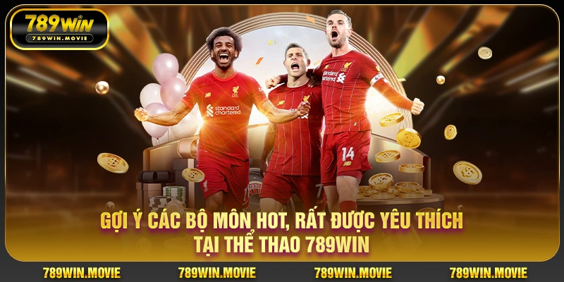 Thể Thao 789WIN 1 Gợi ý các bộ môn HOT, rất được yêu thích tại chuyên mục