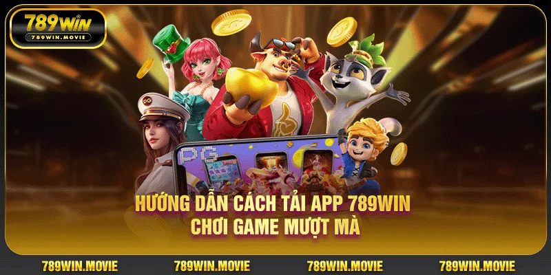 Hướng dẫn cách tải app 789WIN chơi game mượt mà Hướng dẫn cách tải app 789WIN chơi game mượt mà