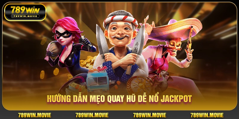 Nổ Hũ 789Win – Sảnh Slot Đổi Thưởng Uy Tín, Jackpot Khủng 4 Hướng dẫn mẹo quay hũ dễ nổ jackpot