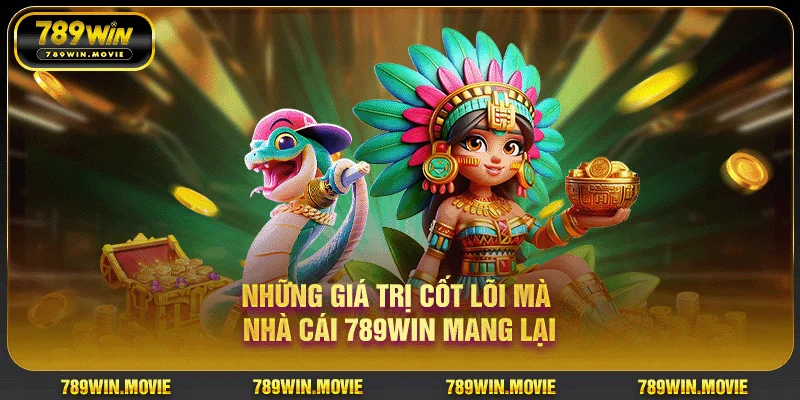 Những giá trị cốt lõi mà nhà cái 789win mang lại Những giá trị cốt lõi mà nhà cái 789win mang lại